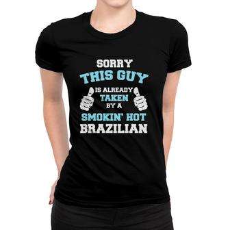 Sorry This Guy Is Taken By A Smokin' Hot Brazilian Cute Fun Women T-shirt | Mazezy