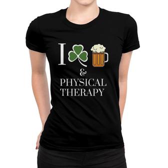 St Patrick's Day I Love Beer And Physical Therapy Tee Women T-shirt | Mazezy