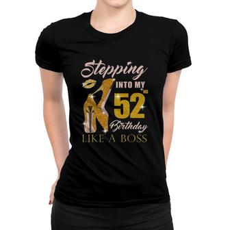 Stepping Into My 52Nd Birthday Like A Boss 52 Yo Bday Gift Women T-shirt | Mazezy