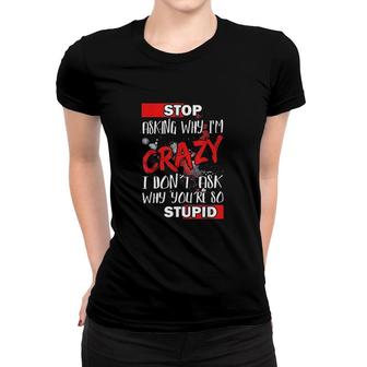 Stop Asking Why Im Crazy I Dont Ask Why I Am With Stupid Women T-shirt - Thegiftio UK