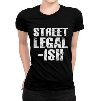 Street Legal Ish Car Drag Race Low Rider Hot Rod Women T-shirt | Mazezy