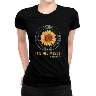 Sunflower Life My Hair The House The Kids It Is All Messy Life Oma Women T-shirt - Thegiftio UK