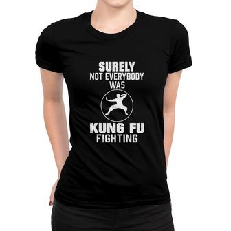 Surely Not Everybody Was Kung Fu Fighting Women T-shirt | Mazezy CA