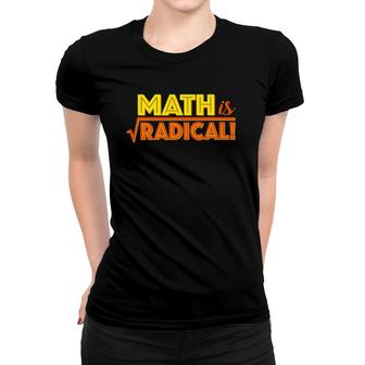 Teacher Science Math Funny Tee Math Is Radical Women T-shirt | Mazezy