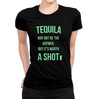 Tequila May Not Be The Answer But It's Worth A Shot Women T-shirt | Mazezy