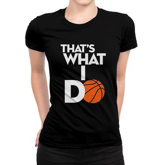 That Is What I Do Funny Basketball Women T-shirt | Mazezy