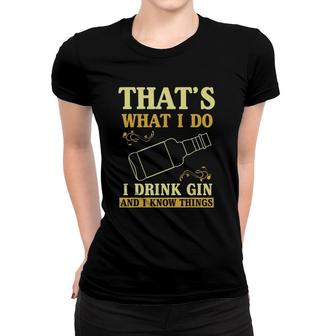 That Is What I Do I Drink Gin And Know Things Women T-shirt | Mazezy