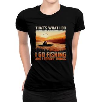 That's What I Do I Go Fishing And I Forget Things Women T-shirt | Mazezy