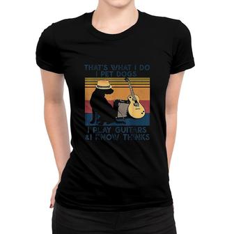 That's What I Do I Pet Dogs I Play Guitars & I Know Vintage Women T-shirt - Thegiftio UK