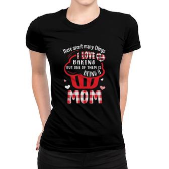 There Aren't Many Things I Love More Than Baking But One Of Them Is Being A Mom Cookies Hearts Mother's Day Women T-shirt | Mazezy