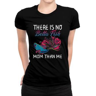 There Is No Betta Fish Mom Than Me Funny Mother Gift Women T-shirt | Mazezy