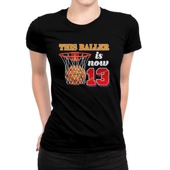 This Baller Is Now 13 Year Old 13Th Birthday Basketball Boy Women T-shirt | Mazezy