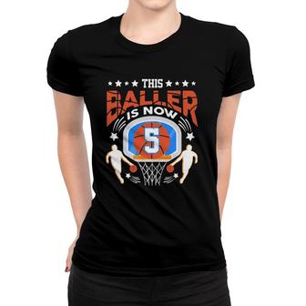 This Baller Is Now 5 Basketball Player 5 Birthday Funny Women T-shirt | Mazezy