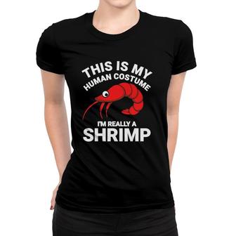 This Is My Human Costume I'm Really A Shrimp Funny Halloween Women T-shirt | Mazezy