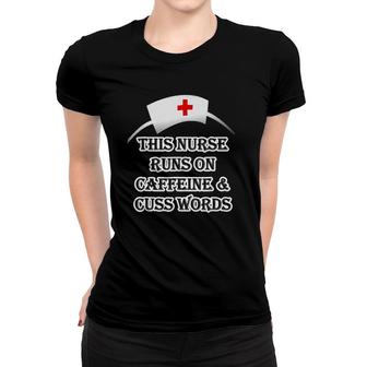 This Nurse Runs On Caffeine & Cuss Swear Words Tee Women T-shirt | Mazezy