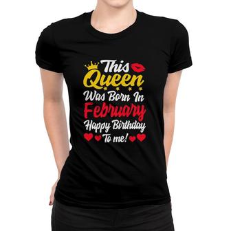 This Queen Was Born In February Happy Birthday To Me Women Women T-shirt | Mazezy