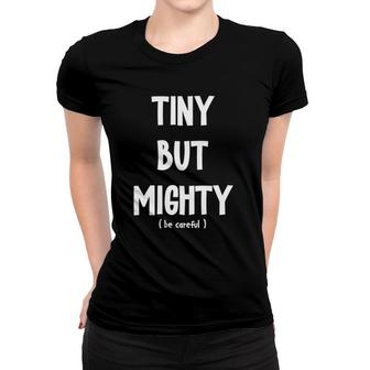 Tiny But Mighty, Be Careful Funny Short Sarcastic Humor Joke Women T-shirt | Mazezy