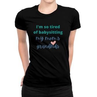Tired Of Babysitting My Mom's Grandkids Mother's Day Women T-shirt | Mazezy AU