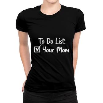 To Do List Your Mom Motherparenthood Sarcastic Saying Women T-shirt | Mazezy