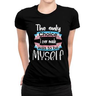 Transgender The Only Choice I Ever Made Was To Be Myself Women T-shirt | Mazezy