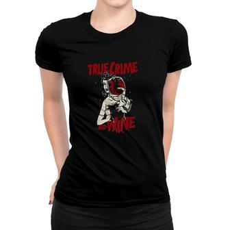 True Crime And Wine True Crime Addic Women T-shirt | Mazezy