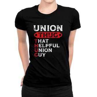 Union Thug That Helpful Union Guy Labor Day Union Worker Women T-shirt | Mazezy