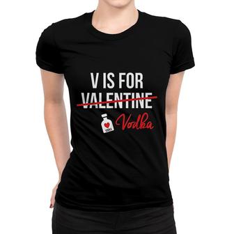 V Is For Vodka Funny Valentine Day Women T-shirt | Mazezy