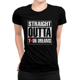 Valentine's Day Straight Outta Your Dreams Gift Idea Women T-shirt | Mazezy