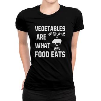 Vegetables Are What Food Eats Funny Women T-shirt | Mazezy