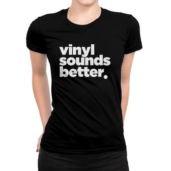 Vinyl Sounds Better Turntable Record Women T-shirt | Mazezy