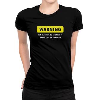 Warning I'm Allergic To Stupidity I Break Out In Sarcasm Women T-shirt | Mazezy