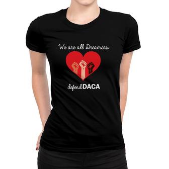 We Are All Dreamers, Defend Daca Women T-shirt | Mazezy