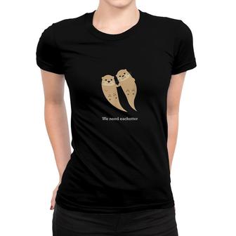 We Need Eachotter With Two Cute Otters Women T-shirt | Mazezy