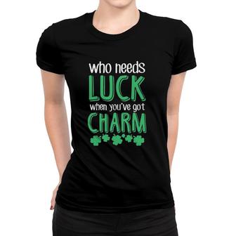 Who Needs Luck When You Have Charm St Patrick's Day Party Women T-shirt | Mazezy