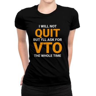 Will Not Quit But I'll Ask For Vto The Whole Time Women T-shirt | Mazezy