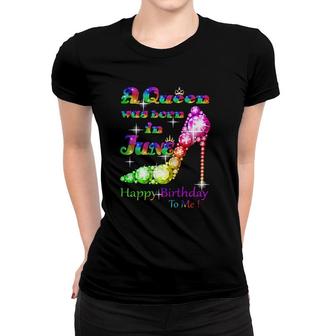 Womens A Queen Was Born In June Happy Birthday To Me Women T-shirt | Mazezy