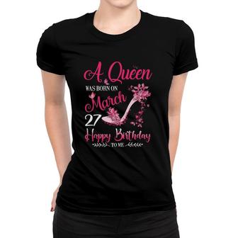 Womens A Queen Was Born On March 27, 27Th March Birthday Women T-shirt | Mazezy