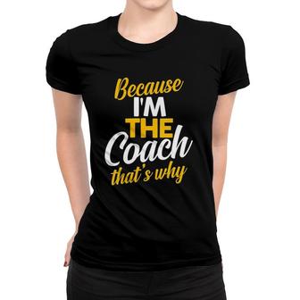 Womens Because I'm The Coach That's Why Sports Coaches Women T-shirt | Mazezy