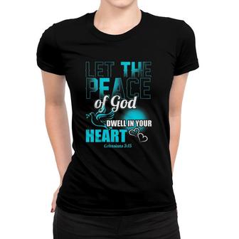 Womens Colossians 315 Let The Peace Of God Dwell In Your Heart Women T-shirt | Mazezy