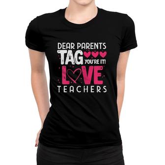 Womens Dear Parents Tag You're It Love Teachers Funny Teacher Women T-shirt | Mazezy