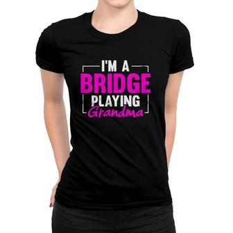 Womens I'm A Bridge Playing Grandma Bridge Card Game Women T-shirt | Mazezy