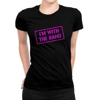 Womens I'm With The Band - Rock Concert - Music Band - Pink Design Women T-shirt | Mazezy