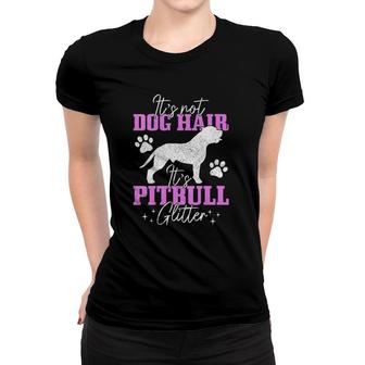 Womens It's Not Dog Hair It's Pitbull Glitter Funny Pitbull Mom Women T-shirt | Mazezy
