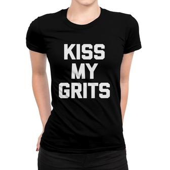 Womens Kiss My Grits Funny Saying Sarcastic Novelty Humor V-Neck Women T-shirt | Mazezy