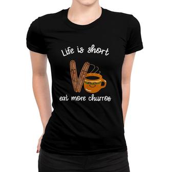 Womens Life Is Short Eat More Churros Cafe Atole Mexican Food Women T-shirt | Mazezy