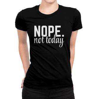 Womens Nope Not Today Funny Rude Quote Women T-shirt | Mazezy