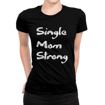 Womens Single Strong Mom Proud Saying Quote Mama Mommy Mother Women T-shirt | Mazezy