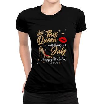 Womens This Queen Was Born In July Happy Birthday To Me Women T-shirt | Mazezy