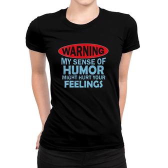 Womens Warning My Sense Of Humor Might Hurt Your Feelings Women T-shirt | Mazezy