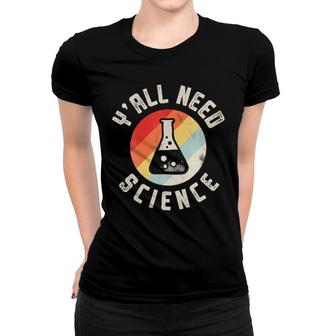 Y'all Need Science Chemistry Biology Physics Teacher Student Women T-shirt | Mazezy